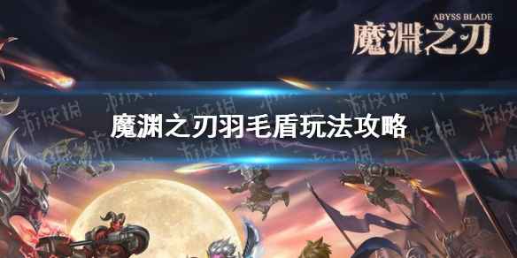 《魔渊之刃》羽毛盾搭配攻略：解析羽毛套优势及玩法技巧