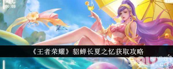 《王者荣耀》貂蝉长夏之忆皮肤获取指南：6元勇者皮肤夏日限定，如何拿下？