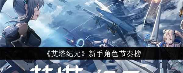 《艾塔纪元》新手角色怎么选？角色选择很重要