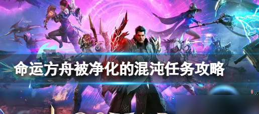 命运方舟：被净化的混沌任务完整攻略与通关指南