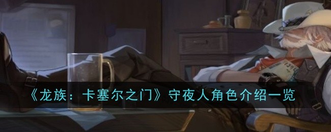 《龙族：卡塞尔之门》守夜人强度深度解析：封印与易伤的双重控制