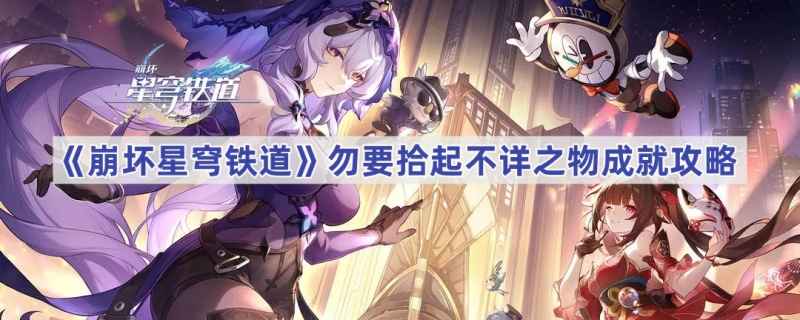 崩坏星穹铁道勿要拾起不详之物成就全攻略