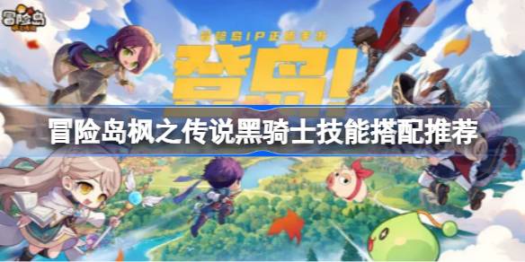 冒险岛枫之传说黑骑士技能搭配全解析：如何选择最合适的技能组合
