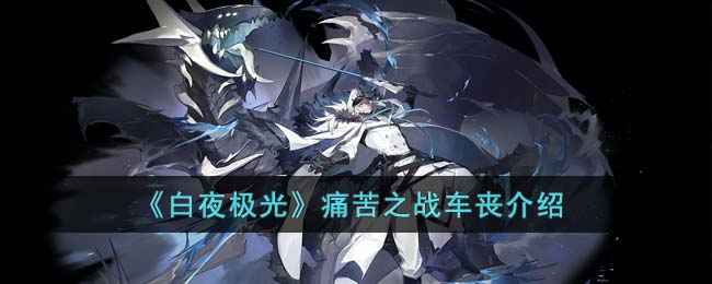 《白夜极光》痛苦之战车丧打法全解析：如何针对弱点轻松击败