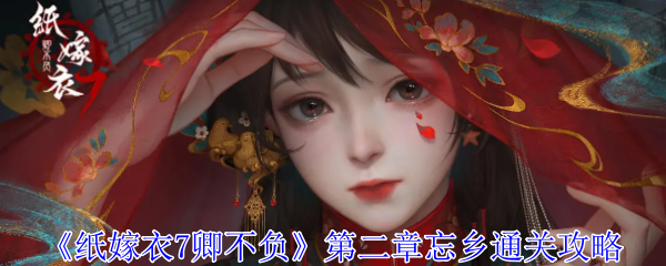 《纸嫁衣7卿不负》第二章忘乡通关全攻略
