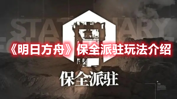 明日方舟保全派驻玩法全解析