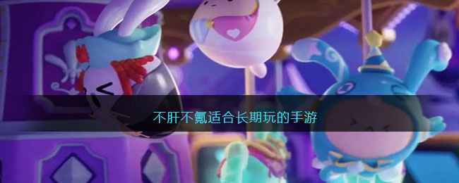 不肝不氪也能长期玩的手游推荐