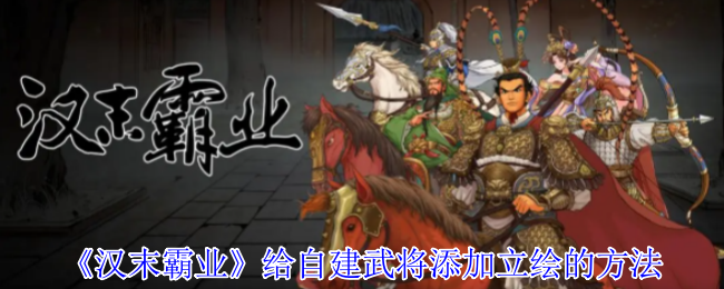 《汉末霸业》自建武将添加立绘详细教程