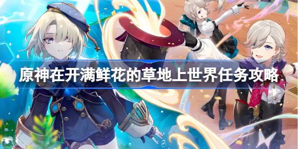 原神花田任务全解析：枫丹花田世界任务详细攻略与难点解析