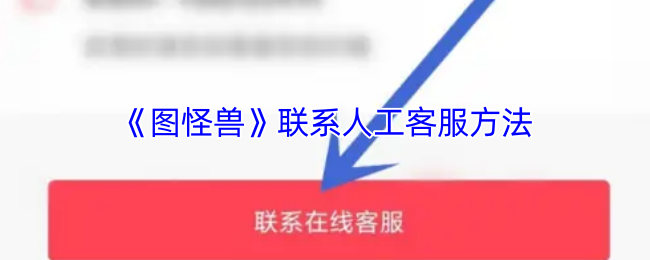 图怪兽联系人工客服全攻略：步骤详解与实用技巧
