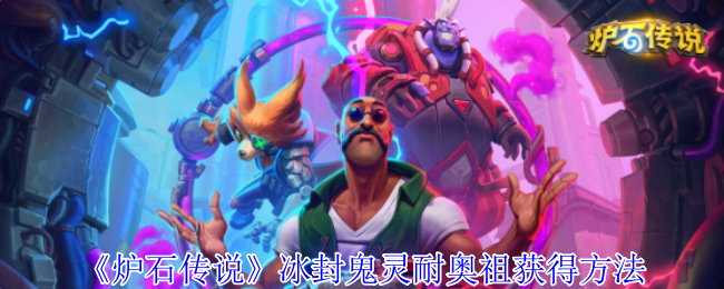 《炉石传说》冰封鬼灵耐奥祖获取指南：地下竞技场挑战12连胜赢取皮肤