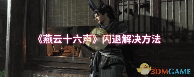 《燕云十六声》闪退了咋办：5步解决方法，网络、版本、设备问题一网打尽