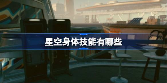星空身体技能全解析