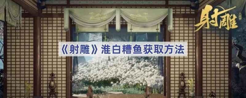 射雕手游淮白糟鱼怎么搞到手