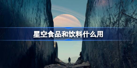 星空里的吃食喝物：不只是填饱肚子那么简单