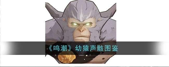 《鸣潮》幼猿声骸技能详解：属性、合鸣效果及适用场景