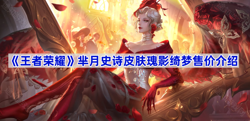 《王者荣耀》芈月瑰影绮梦皮肤值不值？710点券能否满足你的需求？