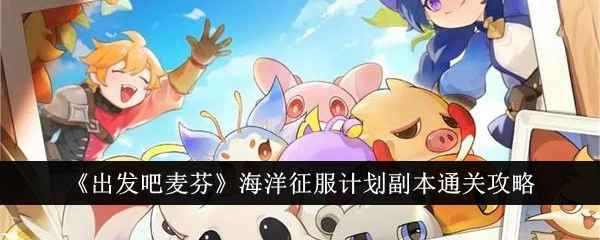 出发吧麦芬：海洋征服计划副本通关攻略与难点解析