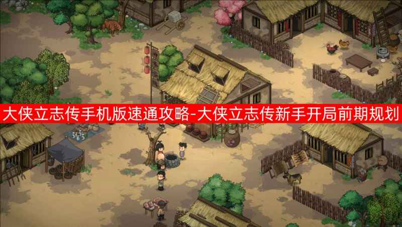 大侠立志传手机版速通攻略与新手开局前期规划