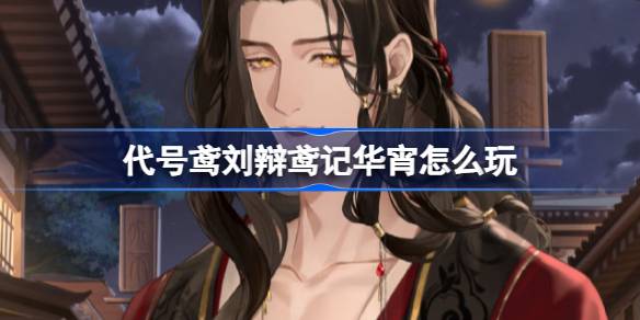 代号鸢刘辩鸢记华宵分支玩法全解析