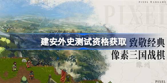 建安外史测试资格全解析：获取方法、时间及注意事项