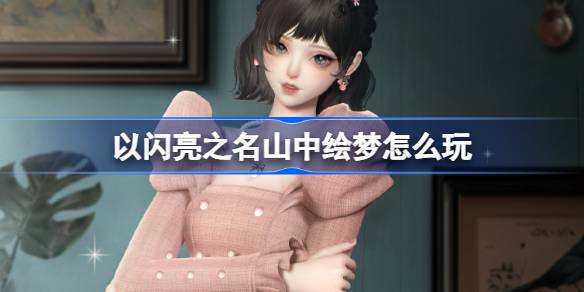 以闪亮之名新活动“山中绘梦”来了：赢取限定套装与丰富道具