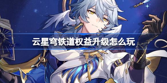 云星穹铁道权益升级活动详解：福利领取全攻略