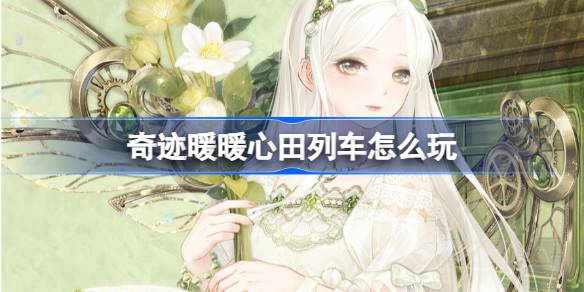 奇迹暖暖心田列车玩法全解析