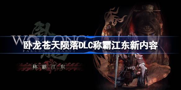 卧龙苍天陨落DLC称霸江东 新内容全解析