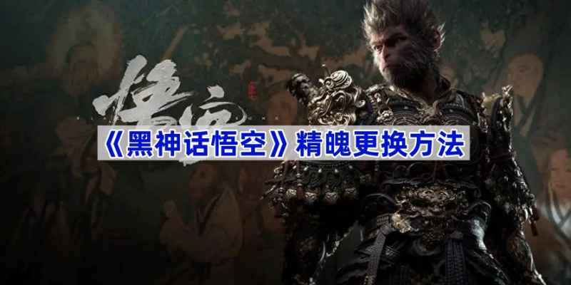《黑神话悟空》精魄更换全攻略