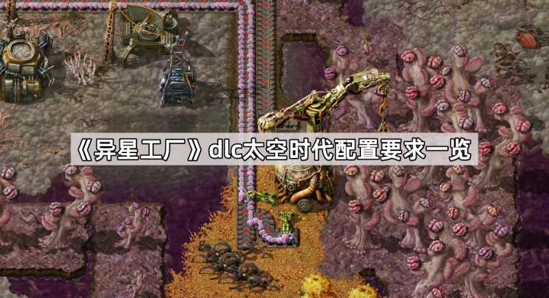 异星工厂DLC太空时代配置要求全面解析：从最低到推荐，助你打造完美工业帝国