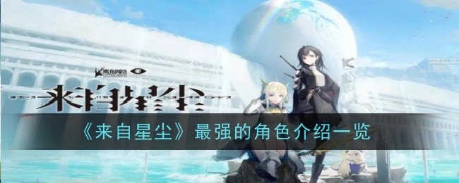 《来自星尘》最强角色揭晓：薇的全面优势与游戏角色选择策略