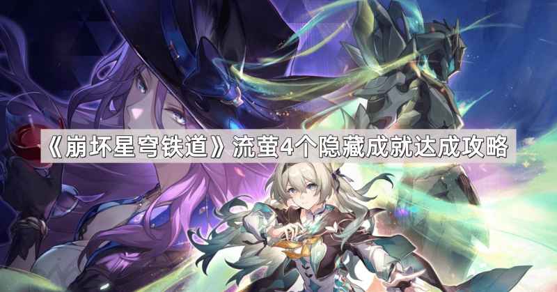 崩坏星穹铁道流萤4个隐藏成就怎么拿？详解达成攻略