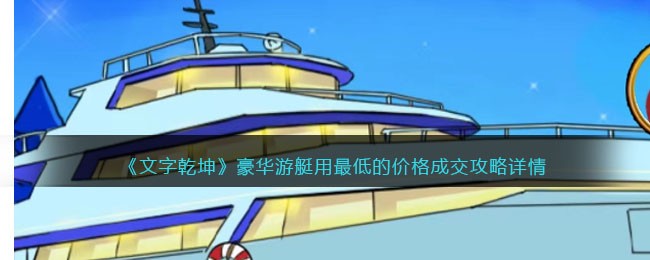 文字乾坤豪华游艇通关攻略：如何用最低价格成交