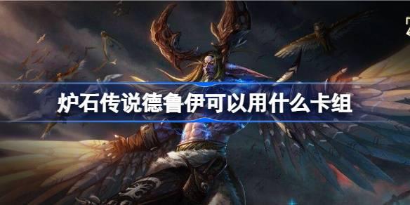 德鲁伊卡组怎么选：国服回归卡组推荐与攻略