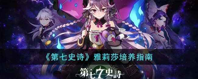 《第七史诗》雅莉莎培养指南：新手快速上手，稳定输出助你通关