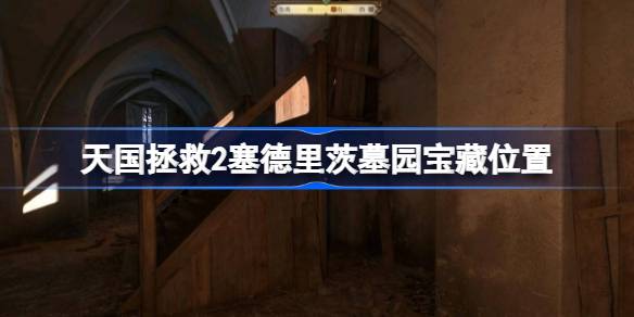 天国拯救2塞德里茨墓园宝藏寻找攻略：详细步骤与注意事项