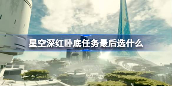 星空深红卧底任务怎么选最合适