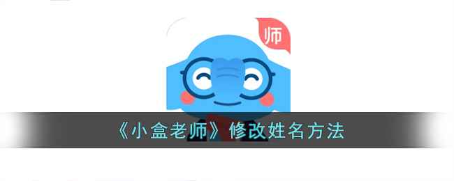 小盒老师修改姓名教程：简单几步完成名字更改