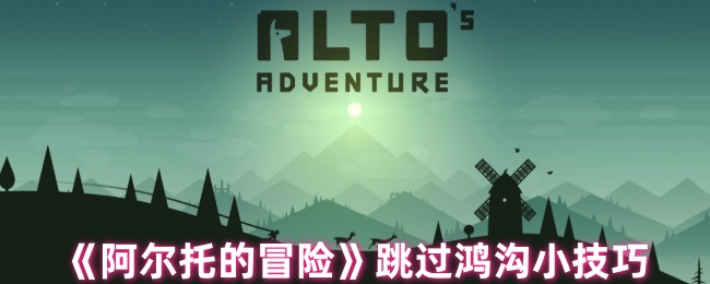 《阿尔托的冒险》跳过鸿沟全攻略：简单、道具、技术型鸿沟应对技巧