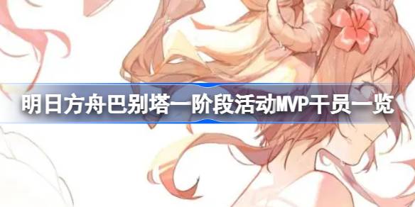 明日方舟巴别塔一阶段活动MVP干员盘点