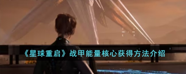 星球重启战甲能量核心的获取之道