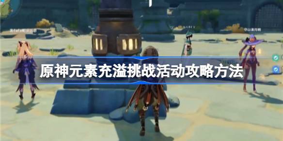 原神元素充溢挑战活动攻略：玩法与通关技巧