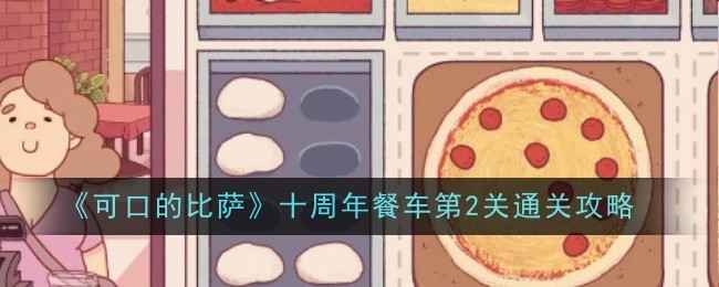 可口的比萨十周年餐车第二关通关全攻略