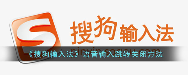 搜狗输入法语音跳转关闭方法详解