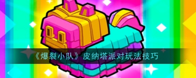 《爆裂小队》皮纳塔派对玩法全解析