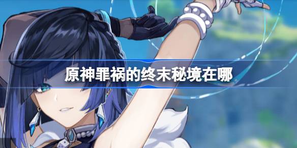 原神罪祸的终末秘境怎么找