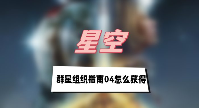 星空群星组织指南04获取全攻略