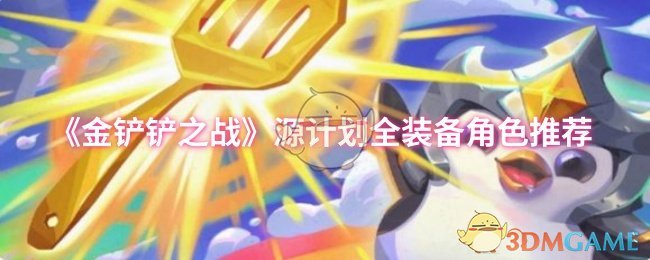 《金铲铲之战》源计划装备谁戴最合适：全装备角色推荐与适配指南