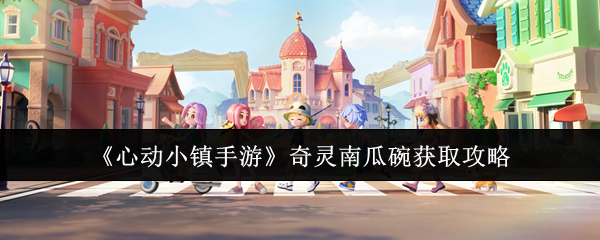 心动小镇奇灵南瓜碗获取攻略：详解材料收集与制作步骤